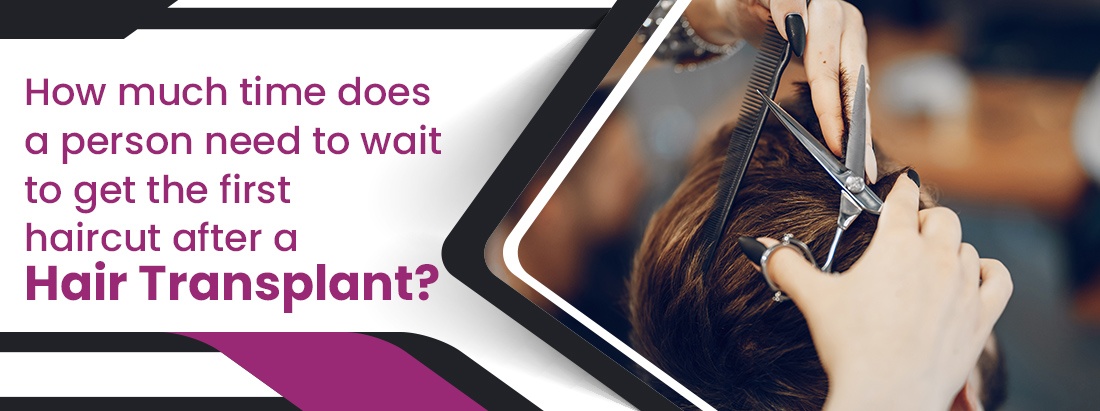 How much time does a person need to wait to get the first haircut after a  hair transplant?